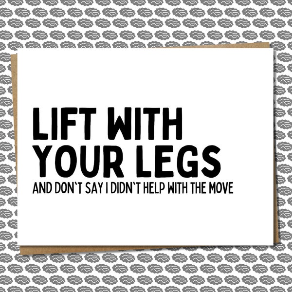 lift with your legs, and don't say i didn't help with the move - sarcastic & snarky moving card for good friend, neighbor, going away party