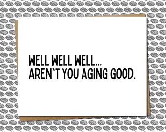 well well well...aren't you aging good - funny & snarky birthday greeting card, 30th birthday, 40th birthday, 50th birthday, 60th birthday