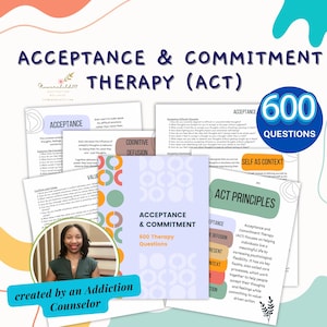 May include: A set of colourful printable worksheets for Acceptance and Commitment Therapy (ACT) with the text "600 Therapy Questions" and "created by an Addiction Counselor".