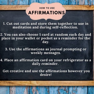 May include: Blackboard with white text explaining how to use affirmation cards. The text reads: "How to Use Affirmations 1. Cut out cards and store them together to use in meditation and during self-reflection. 2. You can also choose 1 card at random each day and place in your wallet or pocket as a reminder for the day. 3. Use the affirmations as journal prompting or weekly messages. 4. Place an affirmation card on your refrigerator as a daily reminder. Get creative and use the affirmations however you desire!"