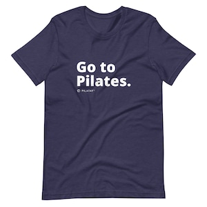 Go to Pilates. - Unisex t-shirt - Funny Pilates shirts - gifts for pilates teachers - reformer pilates - pilates tanks and tees