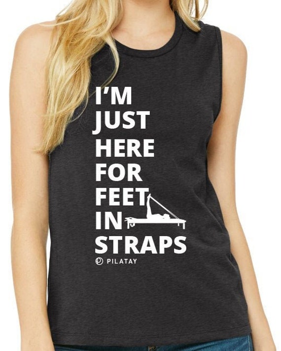 I'm Just Here for Feet in Straps Pilates Muscle Tank Pilates Shirt Pilates  Tank Top Pilates Reformer Pilates Gift Pilates Shirt 