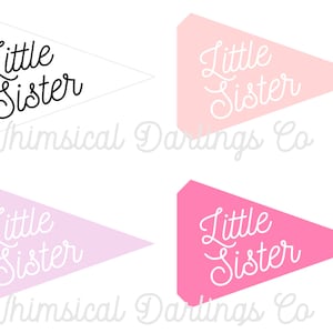 May include: Four pennant flags with the text "Little Sister" in a white cursive font. The flags are in four different colors: white, light pink, pink, and a darker pink. The text "Whimsical Darlings Co" is at the bottom of each flag.
