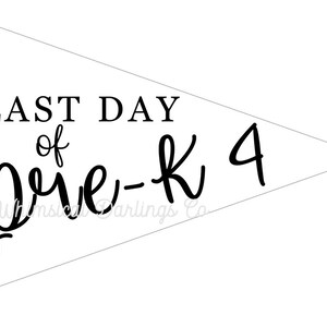 May include: White pennant banner with black text that reads "LAST DAY of Pre-K 4".