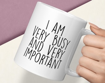 Funny Office Mug, I Am Very Busy and Very Important, Sarcastic Work Gift, Colleague