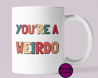 You’re a weirdo mug best friend gift funny mug