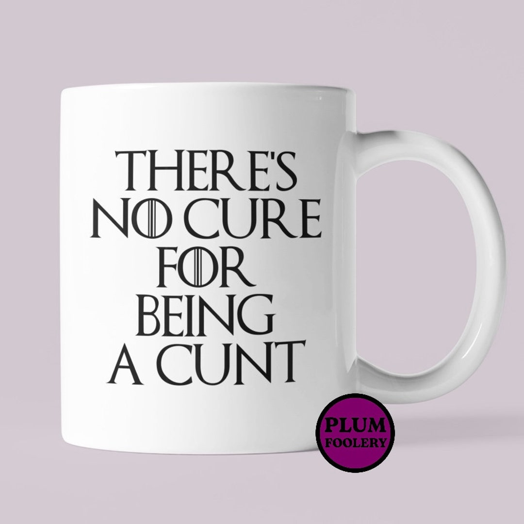 Theres No Cure for Being a Cunt Got Mug Game of Thrones Gift - Etsy