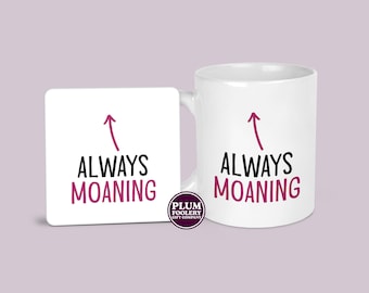 Always Moaning Mug & Coaster: Funny Sarcastic Gift - 11oz Coffee Cup