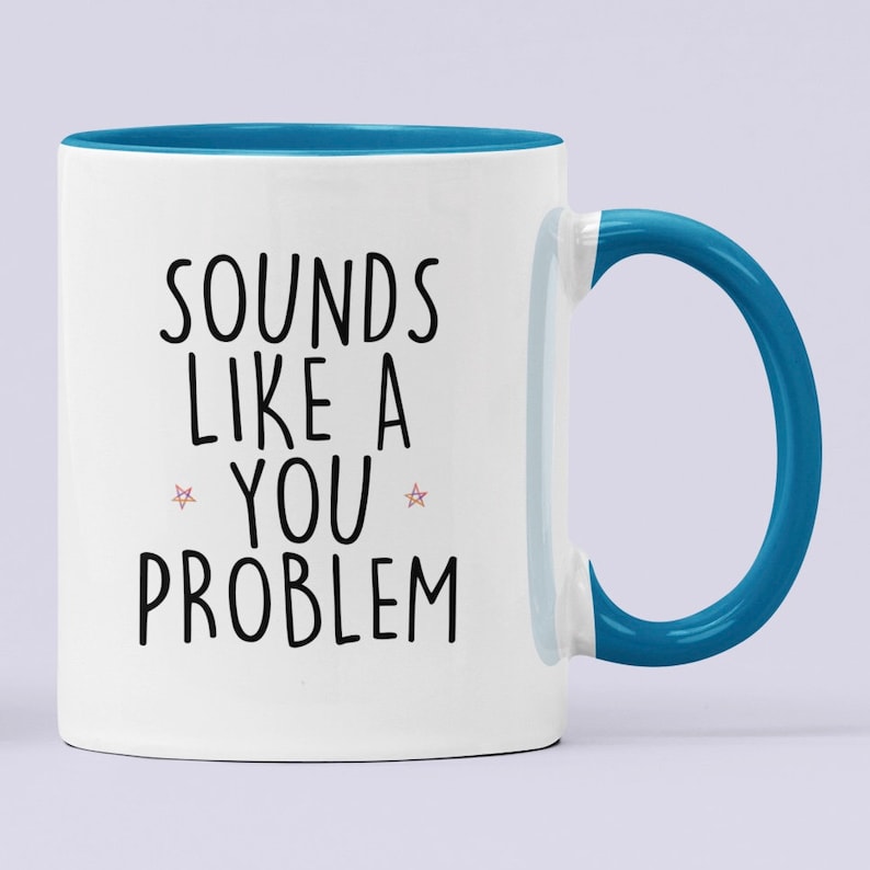 Funny Mug Sounds Like a You Problem Gift Her Him Etsy UK