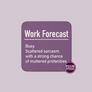 May include: A square, purple coaster with rounded corners. The text "Work Forecast" is at the top, with the forecast below: "Busy. Scattered sarcasm with a strong chance of muttered profanities." The Plum Foolery Gift Company logo is in the bottom right.