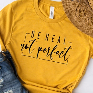 Be Real Not Perfect Shirt, Inspirational Quotes T-shirt, Positive Shirt, Body Positive Shirt, Positive Tshirts,