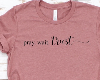 Pray, Wait, Trust, Religious Shirt, Christian Shirt, Girlfriend Gift,