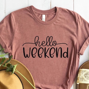 Hello Weekend Shirt: Comfy Women&#39;s Tee, Party T-shirt