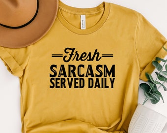 Fresh Sarcasm Served Daily Shirt, Sarcastic Shirt, Sarcasm Shirt, Funny Sarcastic Shirt, Sarcasm Served Shirt, Fresh Sarcasm Tee, Funny Tee