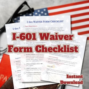 May include: A checklist for the I-601 Waiver form, which is used to request a waiver of the three- and ten-year bars to re-entry into the United States. The checklist includes basic requirements, required forms, hardship evidence, and instructions for submitting the package. The checklist is titled "I-601 Waiver Form Checklist" and includes the text "Instant Download".