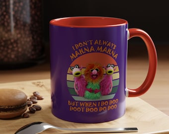 I Don't Always Mahna Mahna But When I Do Doo Doot Doo Do Doo, Accent Coffee Mug 11oz.