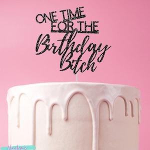 Birthday Bitch Cake Topper | One Time For the Birthday Bitch | Birthday Cake Topper | Funny Cake Topper |  Dirty 30