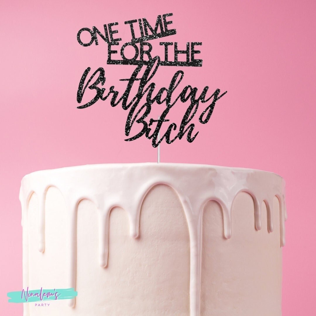 Birthday Bitch Cake Topper One Time for the Birthday Bitch Birthday Cake Topper Funny Cake