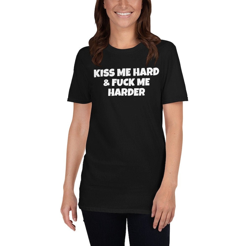 Kiss Me Hard And Fuck Me Harder T Shirt Kiss Shirt Fuck Me Etsy 