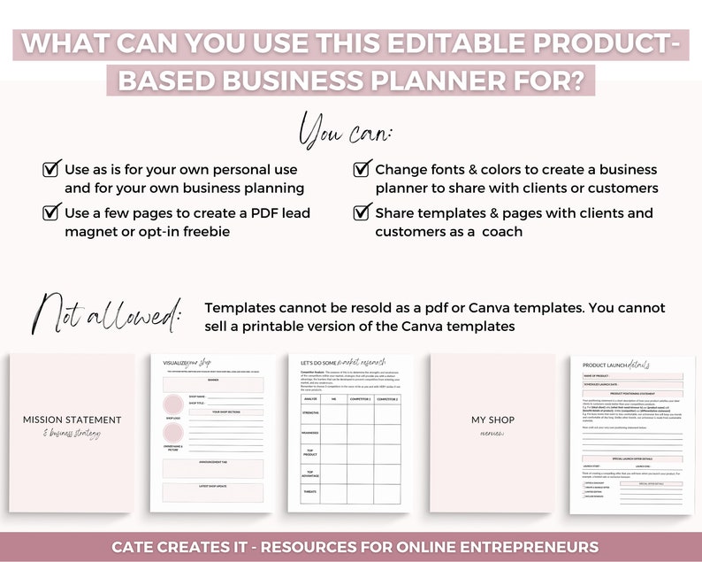 May include: A pink and white business planner template with the text "WHAT CAN YOU USE THIS EDITABLE PRODUCT-BASED BUSINESS PLANNER FOR?" and "You Can:" followed by a list of uses for the planner. The text "Not Allowed:" is followed by a list of restrictions on how the planner can be used. The planner includes pages for a mission statement, a visual shop, a "Let's do some market research" section, a "My Shop" section, and a "Product Launch" section.