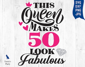 This Queen Makes 50 Look Fabulous SVG, 50 and fabulous svg, 50th birthday svg for women, 50 birthday svg, 50 years old svg for 50th birthday