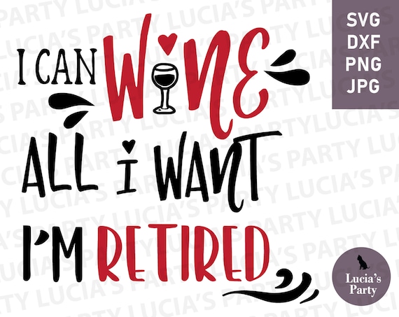 I can Wine all I want Im Retired Svg, svg for retirement svg, Retiring Svg, Retirement png, retirement sayings svg, wine sayings svg