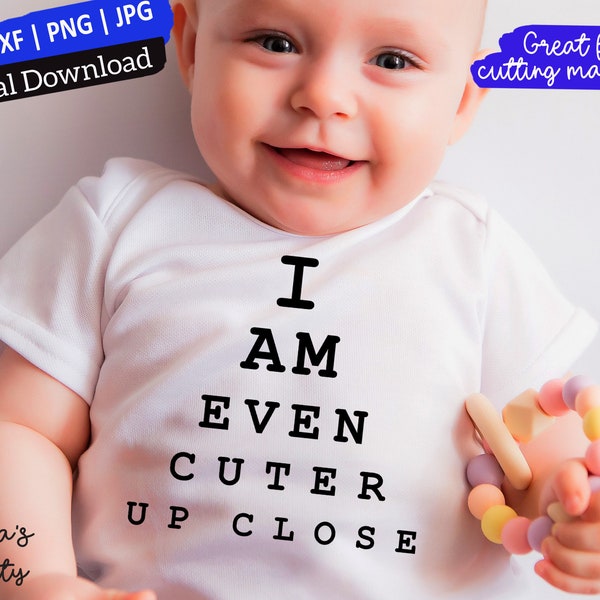 I am even cuter up close SVG, cute onsie svg, newborn onsie svg, funny onsies svg, svg baby boy onesies boy svg onsie png unisex baby svg