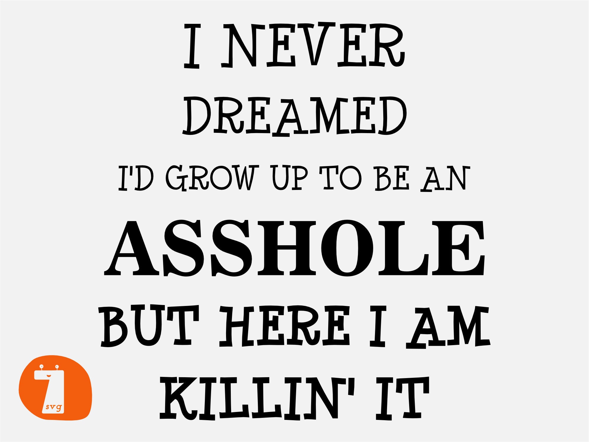 I Never Dreamed Id Grow Up To Be An Asshole But Here I Am Etsy