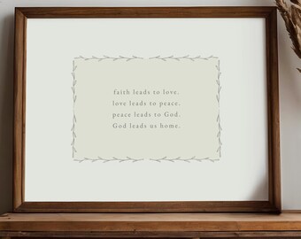 May include: A rectangular wall art print in a dark brown wooden frame featuring a light sage green background. The text reads: faith leads to love. love leads to peace. peace leads to God. God leads us home. A thin, delicate vine border surrounds the text.
