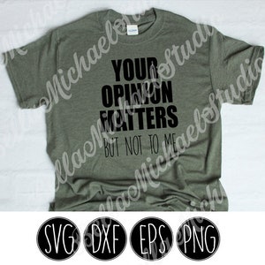 Your Opinion Matters, but not to me - .svg .png .pdf .eps .dxf - Instant Download - Cut File
