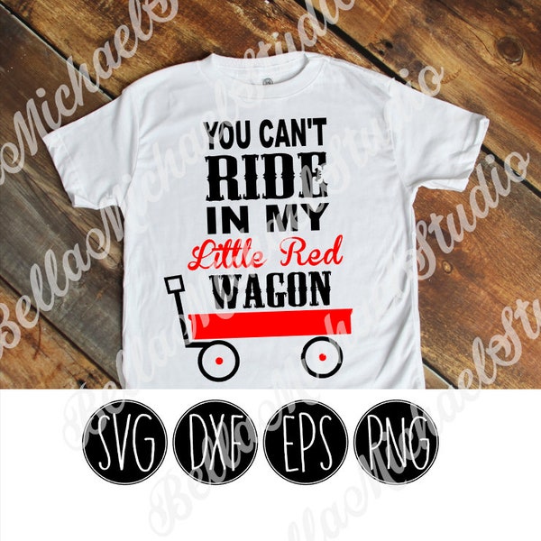 You can't ride in my little red wagon - .svg .png .pdf .eps .dxf - Instant Download - Cut File