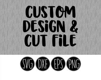 Custom Order - Custom Design Cut File  - svg png dxf eps pdf - Cut File