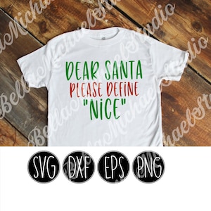 May include: White t-shirt with the text "DEAR SANTA PLEASE DEFINE "NICE"" in green and red lettering. Below the shirt are four black circles with the letters SVG, DXF, EPS, and PNG.