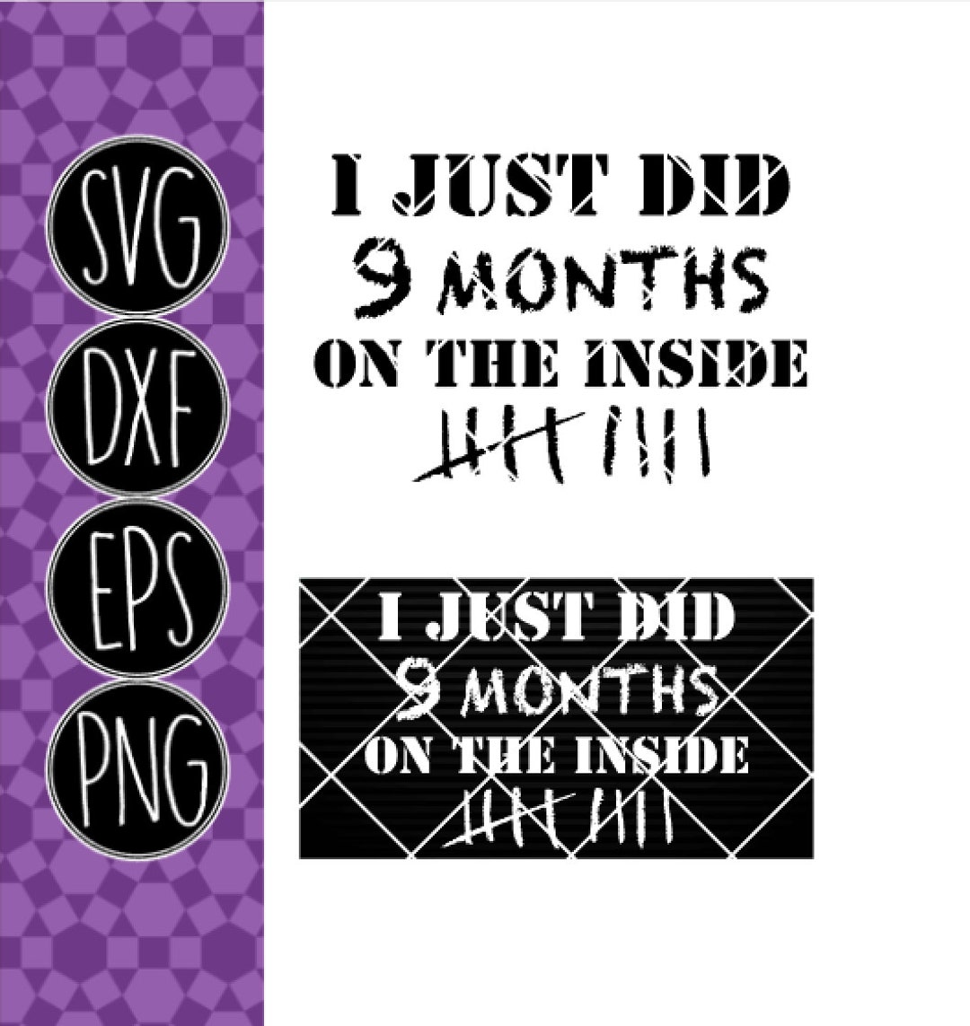 I Just Did 9 Months on the Inside .svg .png .pdf .eps .dxf Instant