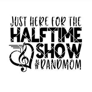 Just here for the HALFTIME SHOW BandMom - .svg .png .pdf .eps .dxf - Instant Download - Cut File