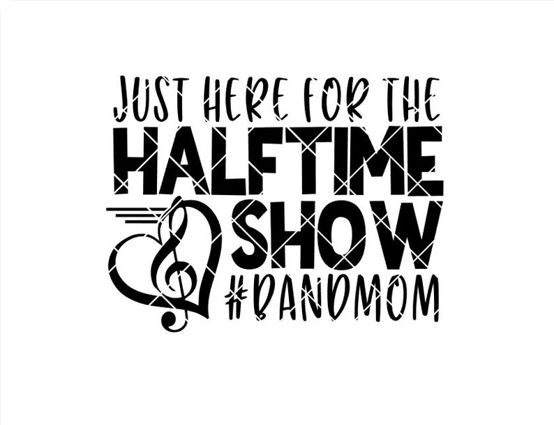 Just Here For The HALFTIME SHOW BandMom Svg Png Pdf.