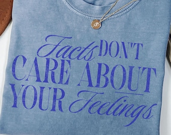 Facts Don't Care About Your Feelings Comfort Colors Tshirt Gift, Conservative saying Shirt, Republican Shirts,Facts Matter tshirt, Facts tee