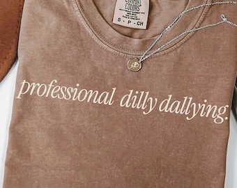 Funny Sarcasm Dilly Dallying Comfort Colors TShirt gift for him her,Funny Sarcastic Saying Dilly Dallier shirt,Minimalist Dilly Dallying tee
