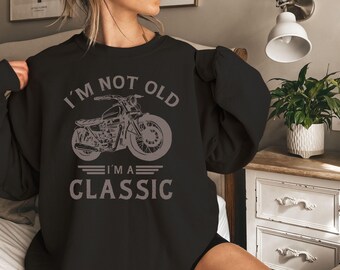 I'm not old i'm classic retro motorcycle sweatshirt,Vintage Biker lover birthday sweater,Hog enthusiast  tshirt gift dad,Drifter fan dad mom