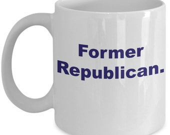 Former Republican Political Affiliation Coffee Tea Mug - Politics - Vote Blue - Presidential Election 2020