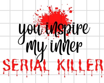 PNG You inspire my inner serial killer, Unleash Your Dark Humor with This Edgy Digital File.