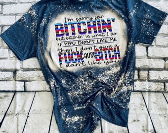 Im sorry for bitchin| Bleached Tee