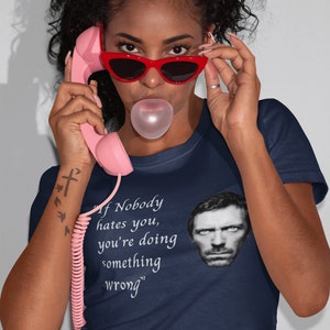 House MD T-Shirt - “If Nobody hates you, you're doing something wrong"