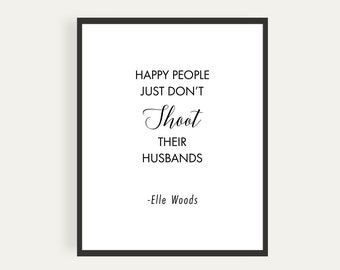 Happy People Just Don't Shoot Their Husbands, Elle Woods, Quote, Printable Poster, Instant Download