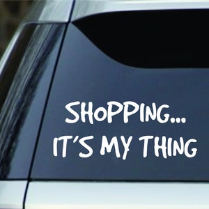 Shopping...It&#39;s My Thing   Decal  vinyl Decal Sticker car truck window, yeti mug