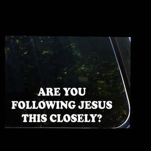 Are You Following Jesus This Closely? 8&quot; White Vinyl Decal Sticker Car Window Bumper God