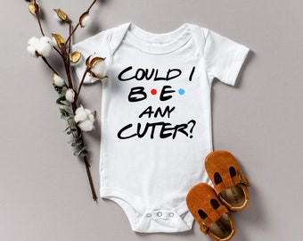 Could I Be Any Cuter Onesie®, Friends Onesie, Funny Baby Clothes