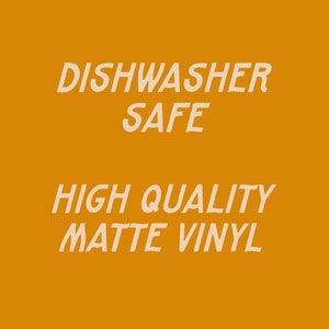 May include: Mustard-colored background with the words "DISHWASHER SAFE" and "HIGH QUALITY MATTE VINYL" in a stylized, off-white font. The text suggests the product is durable and suitable for use in a dishwasher.