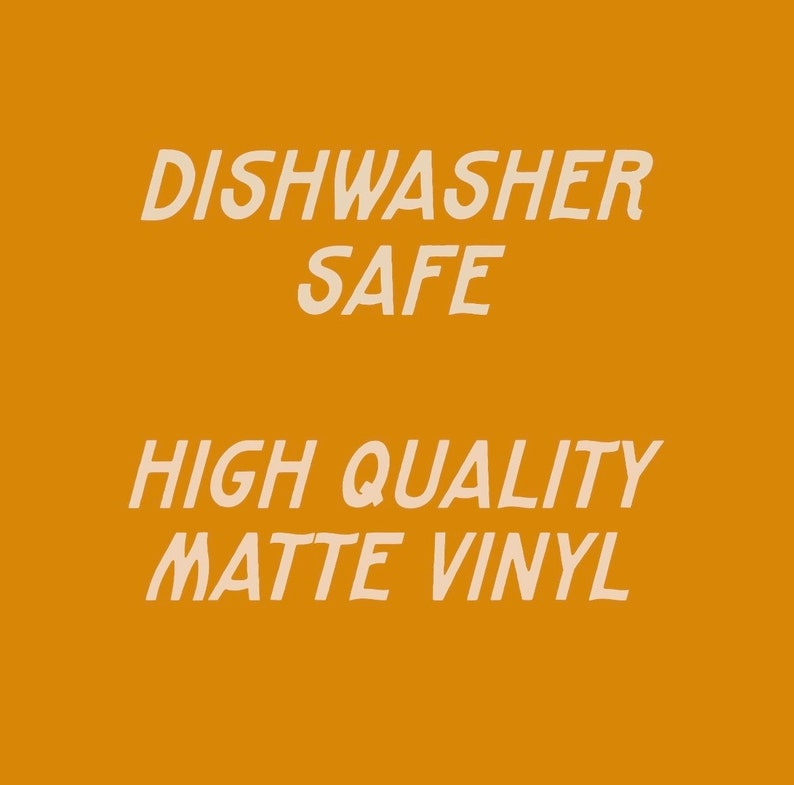 May include: Mustard-colored background with the words "DISHWASHER SAFE" and "HIGH QUALITY MATTE VINYL" in a stylized, off-white font. The text suggests the product is durable and suitable for use in a dishwasher.