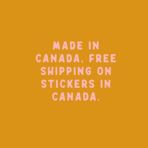 May include: A yellow background with pink text that reads "MADE IN CANADA, FREE SHIPPING ON STICKERS IN CANADA."